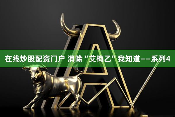 在线炒股配资门户 消除“艾梅乙”我知道——系列4